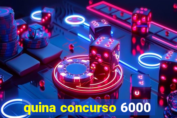 quina concurso 6000